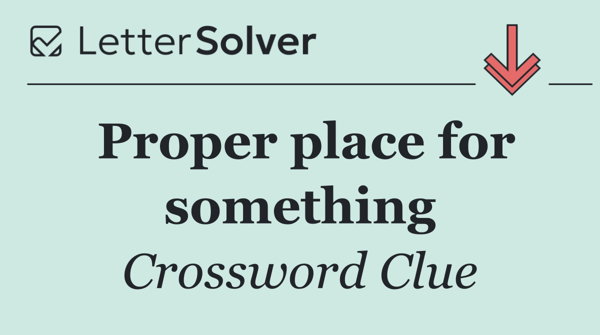 Proper place for something