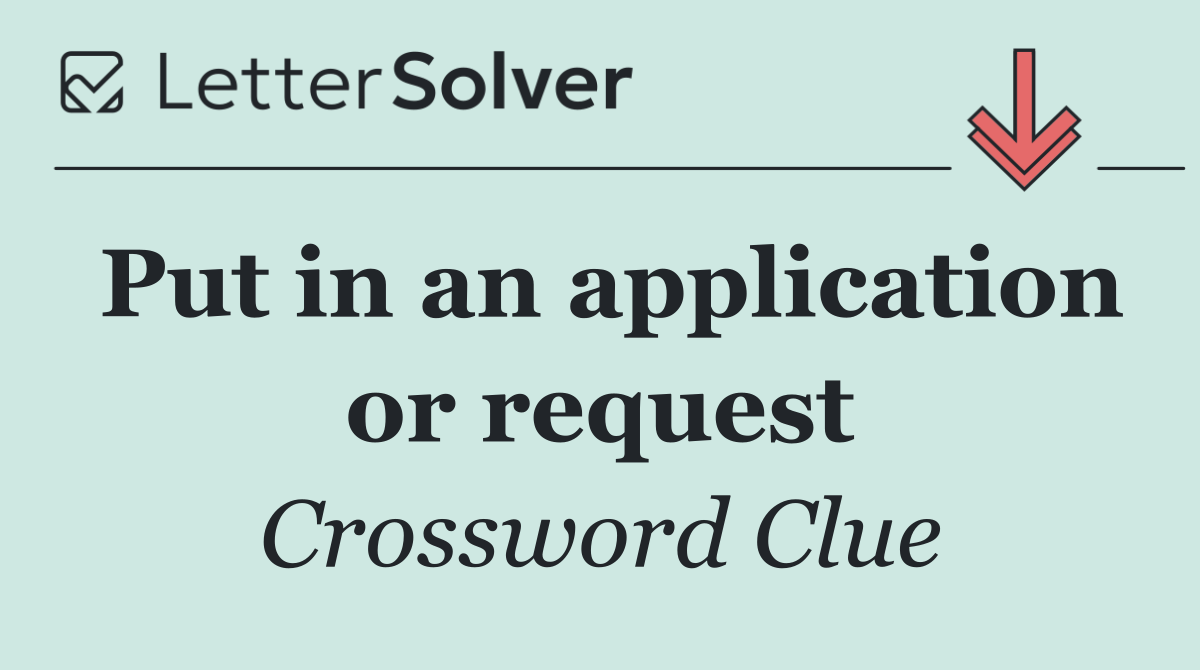 Put in an application or request