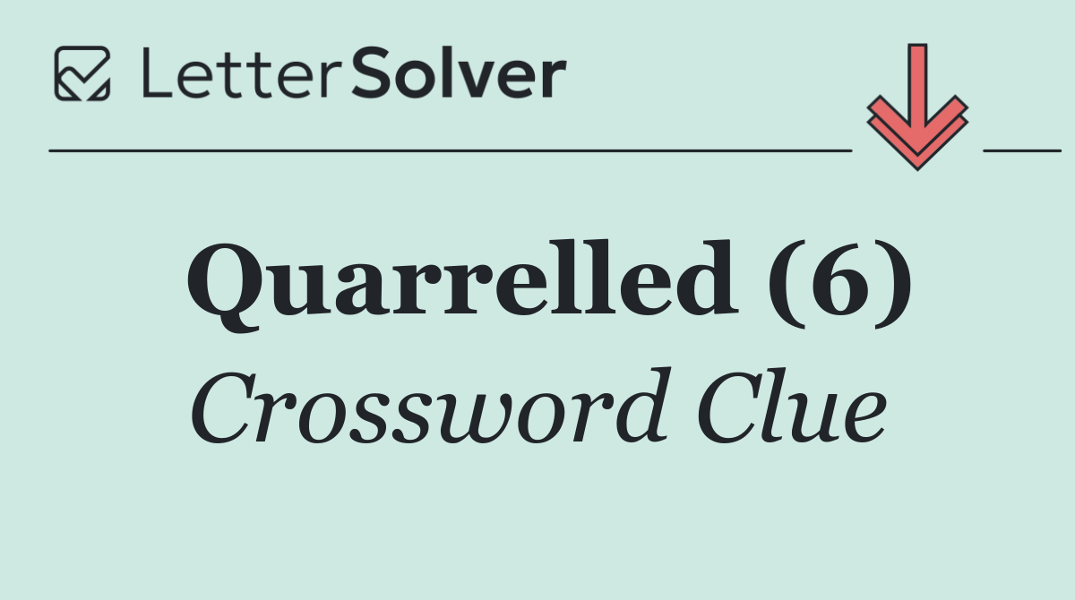 Quarrelled (6)