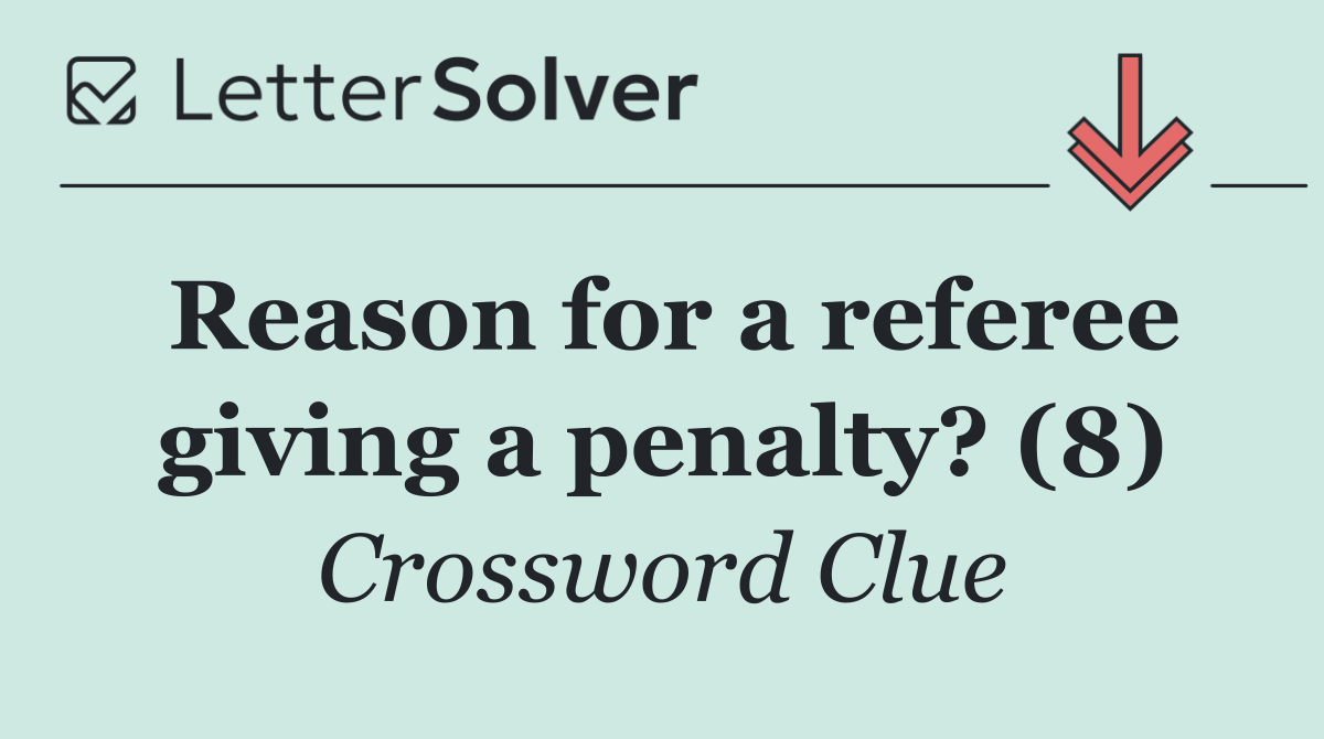 Reason for a referee giving a penalty? (8)