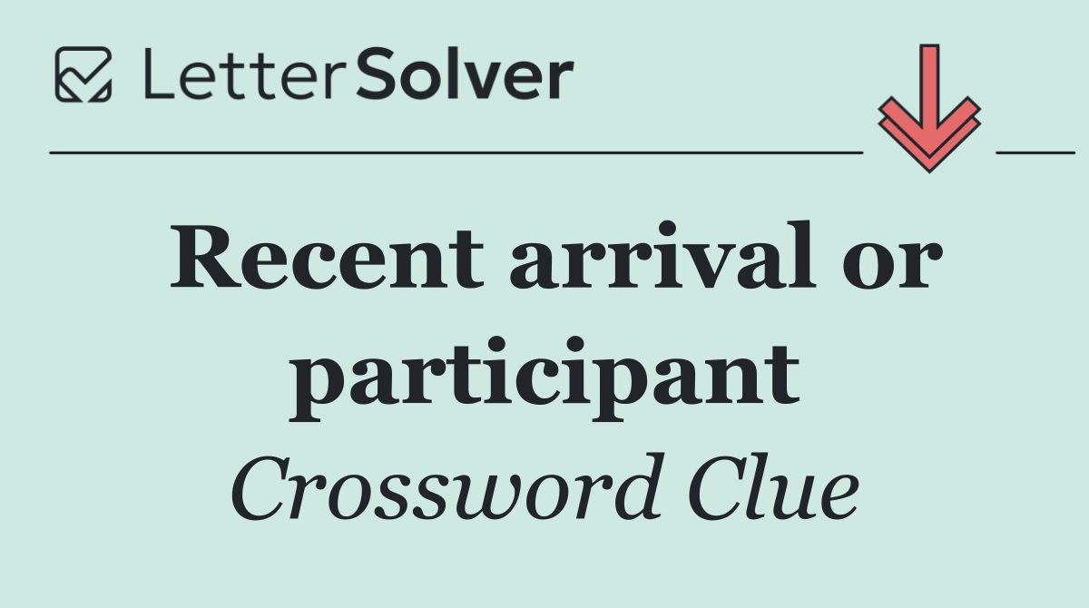 Recent arrival or participant