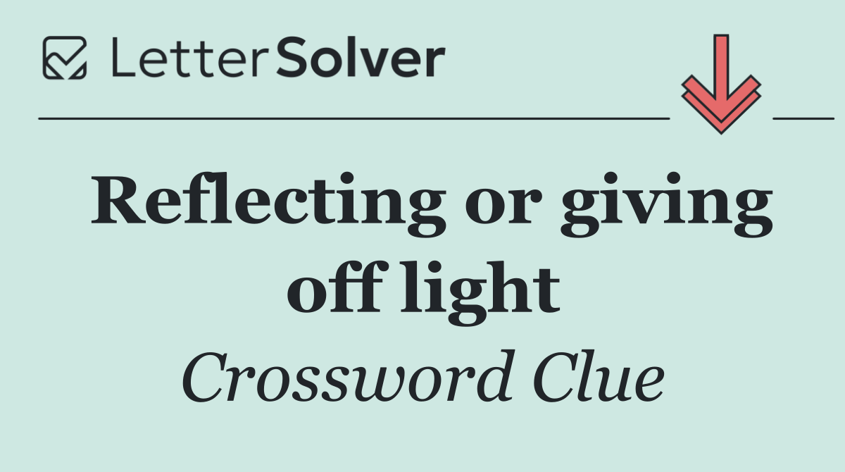 Reflecting or giving off light