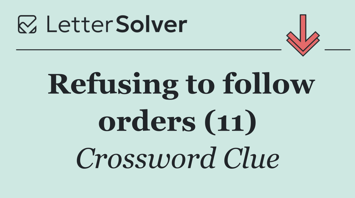 Refusing to follow orders (11)