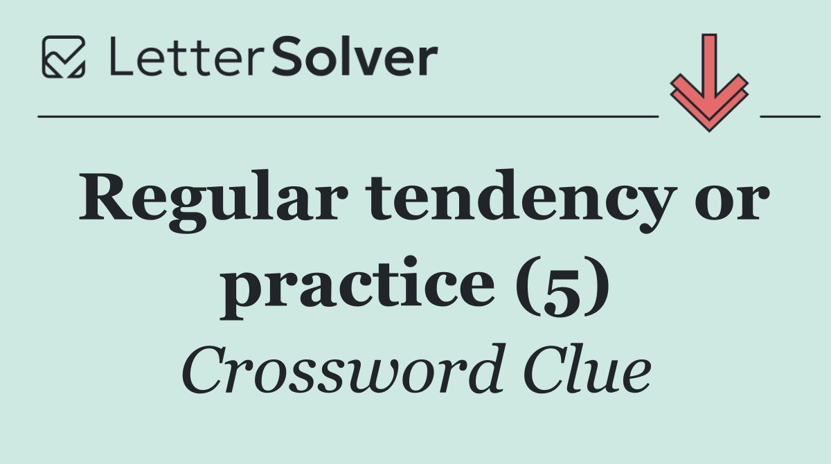 Regular tendency or practice (5)