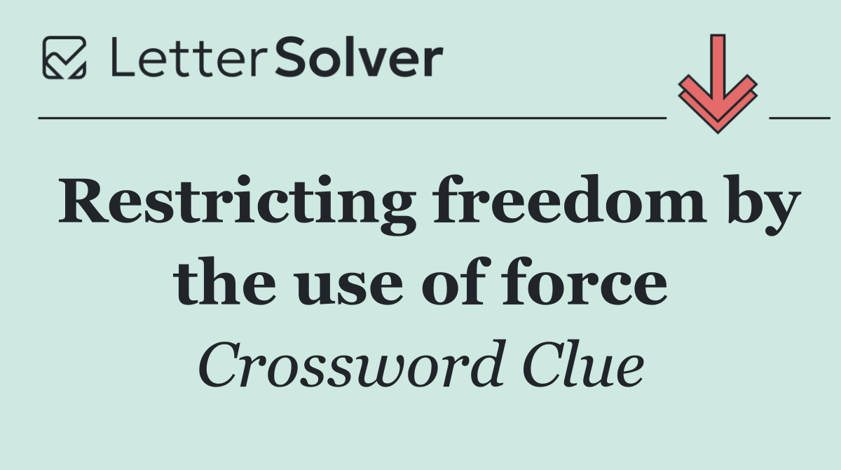 Restricting freedom by the use of force