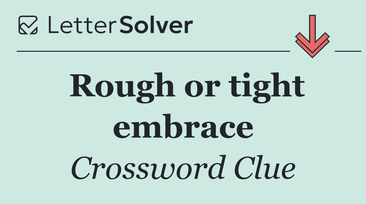 Rough or tight embrace