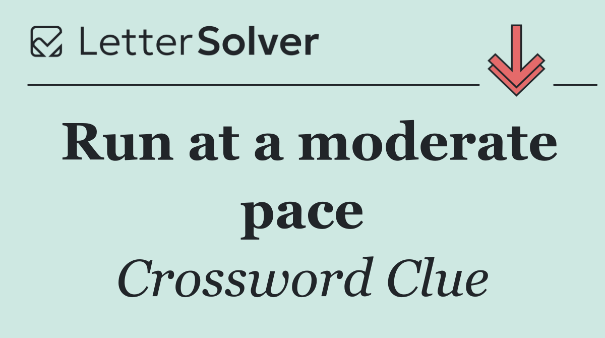 Run at a moderate pace