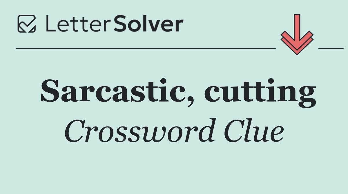 Sarcastic, cutting