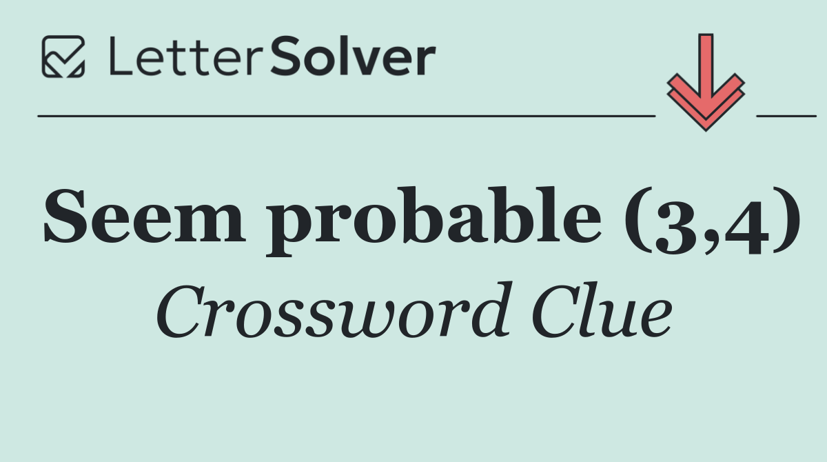 Seem probable (3,4)