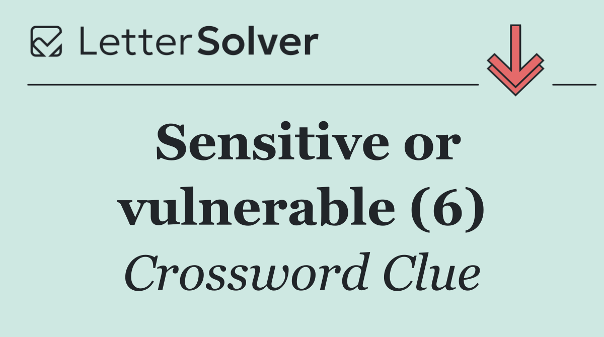 Sensitive or vulnerable (6)