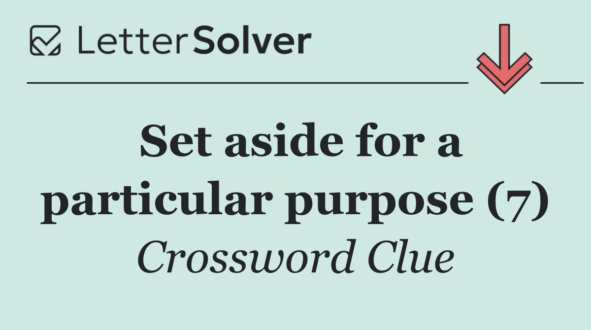 Set aside for a particular purpose (7)