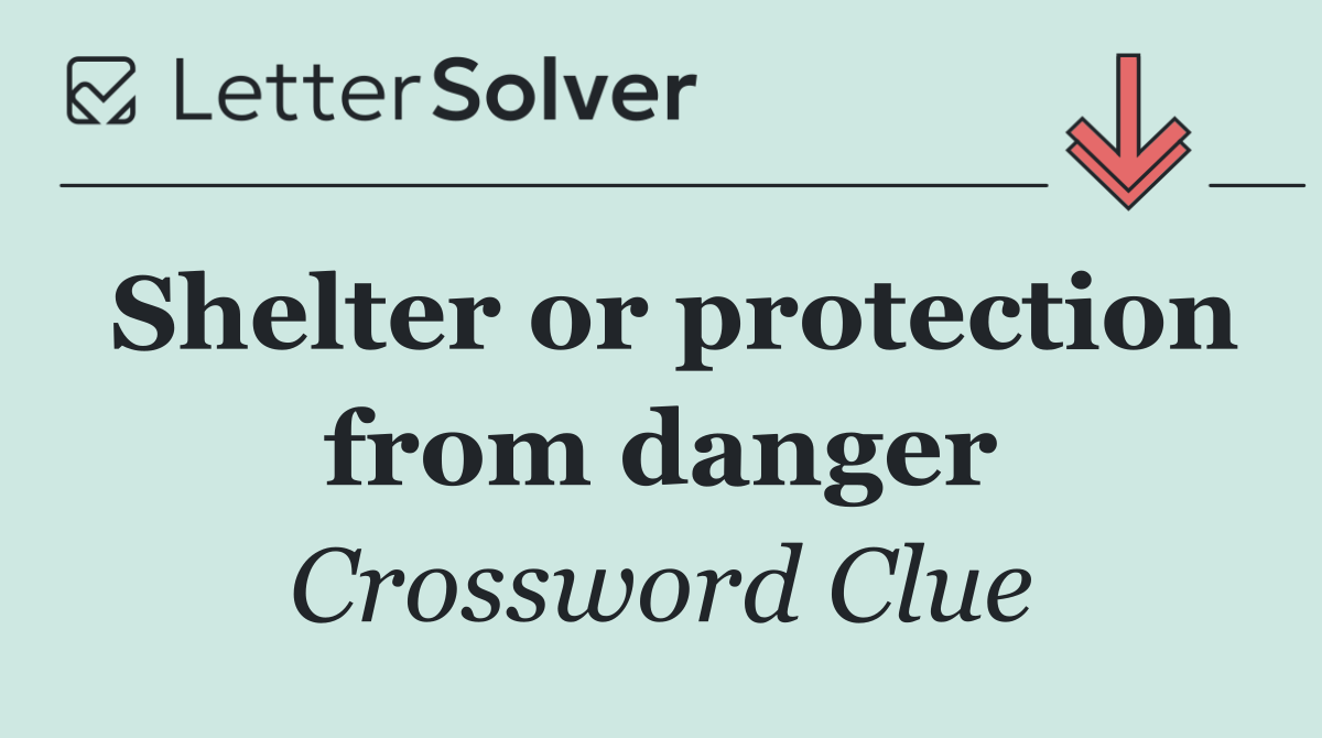 Shelter or protection from danger