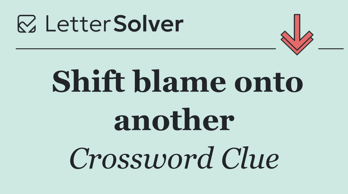Shift blame onto another