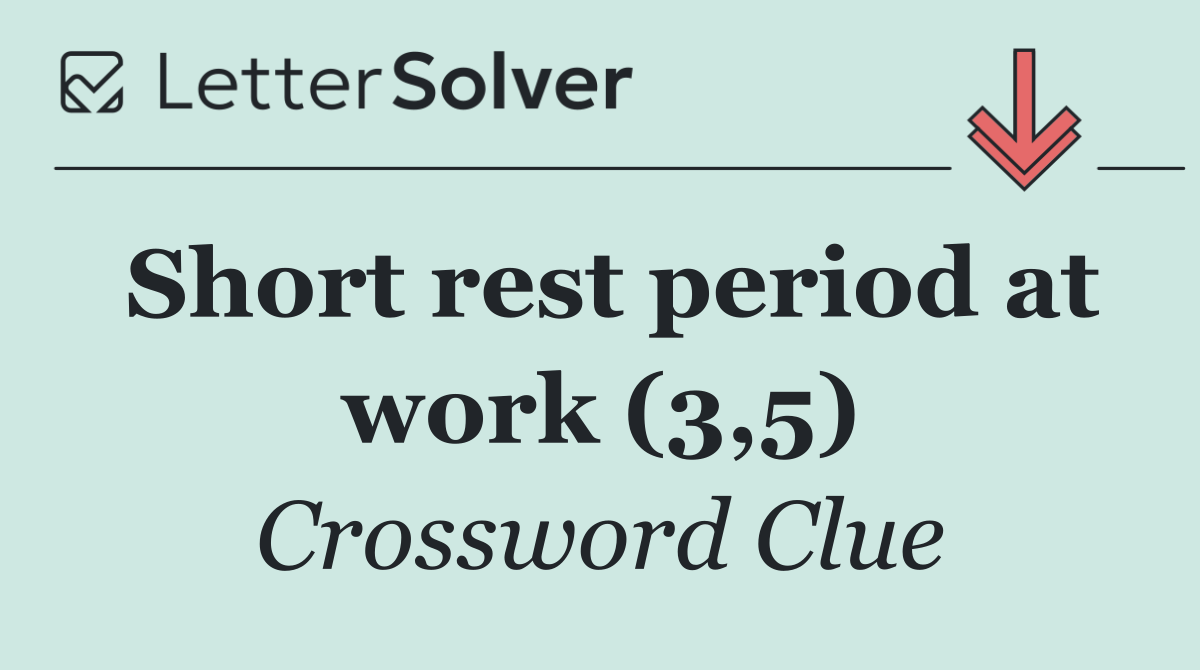 Short rest period at work (3,5)