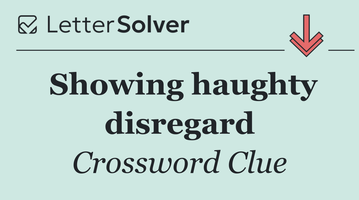 Showing haughty disregard