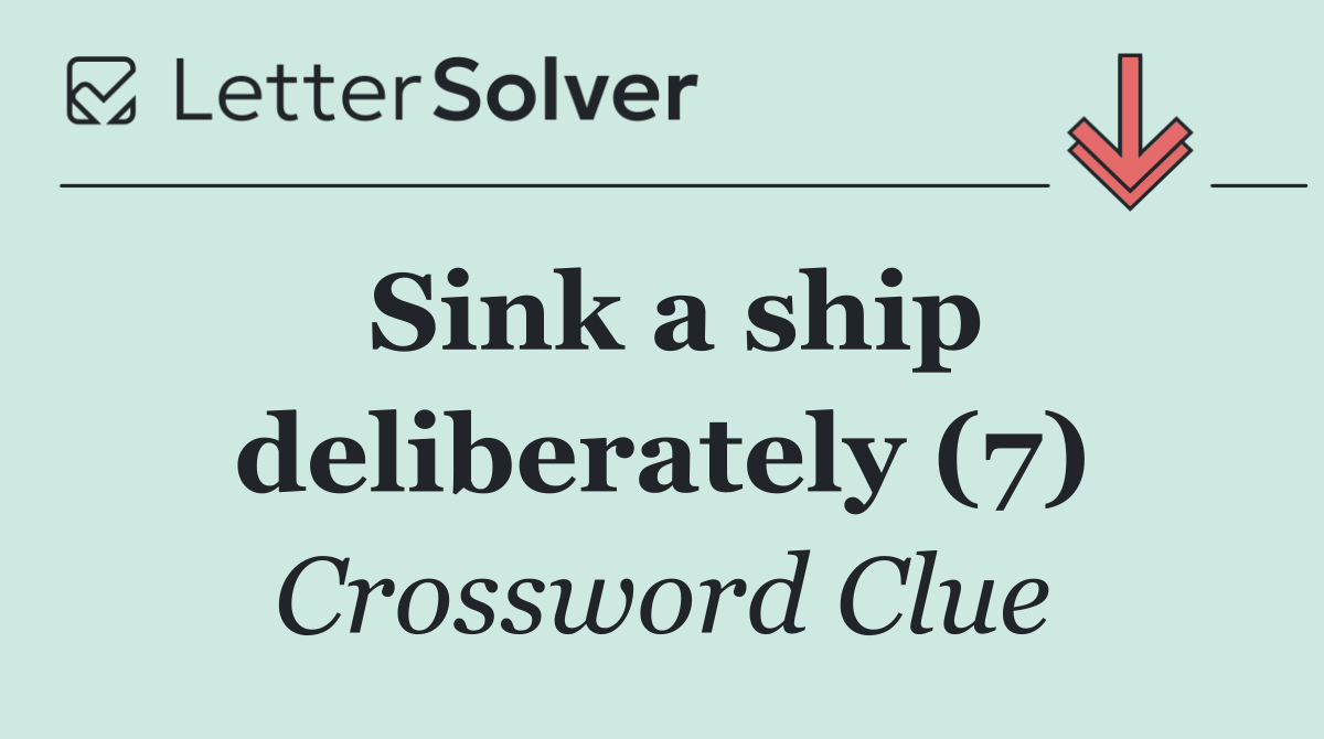 Sink a ship deliberately (7)