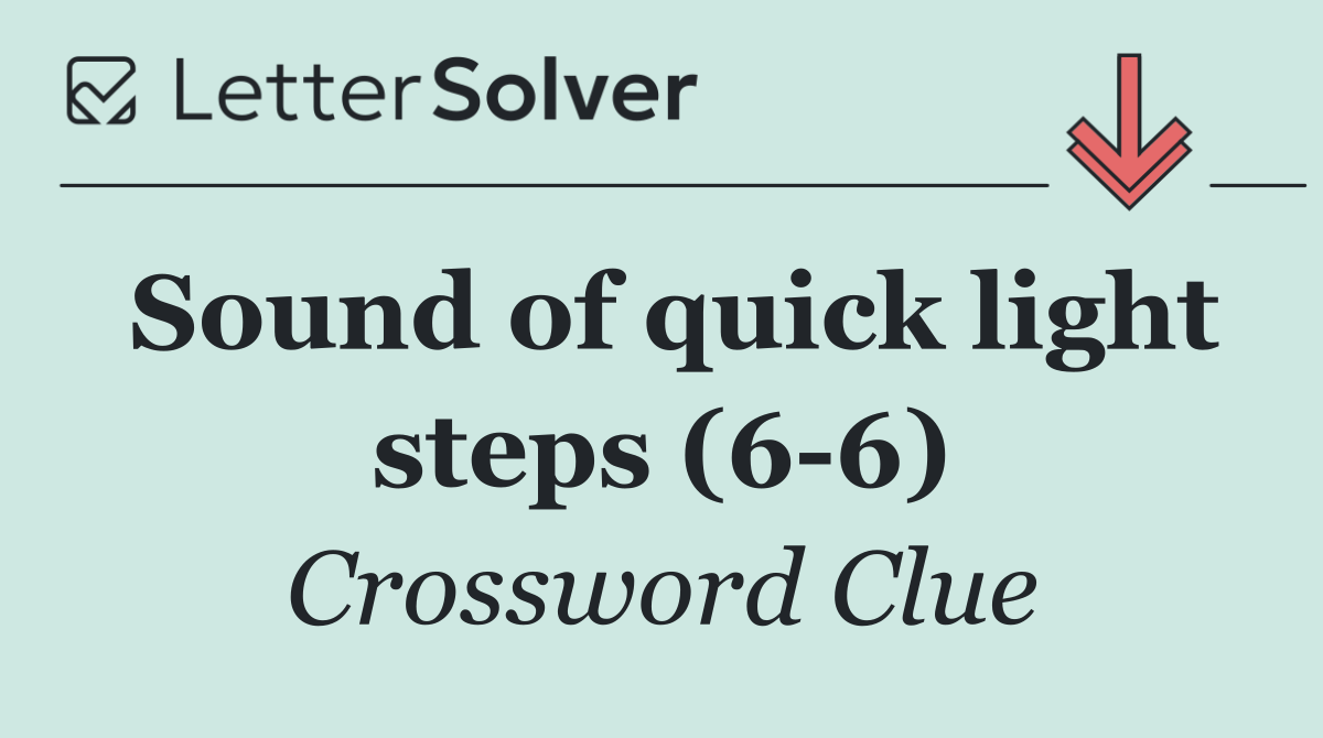 Sound of quick light steps (6 6)