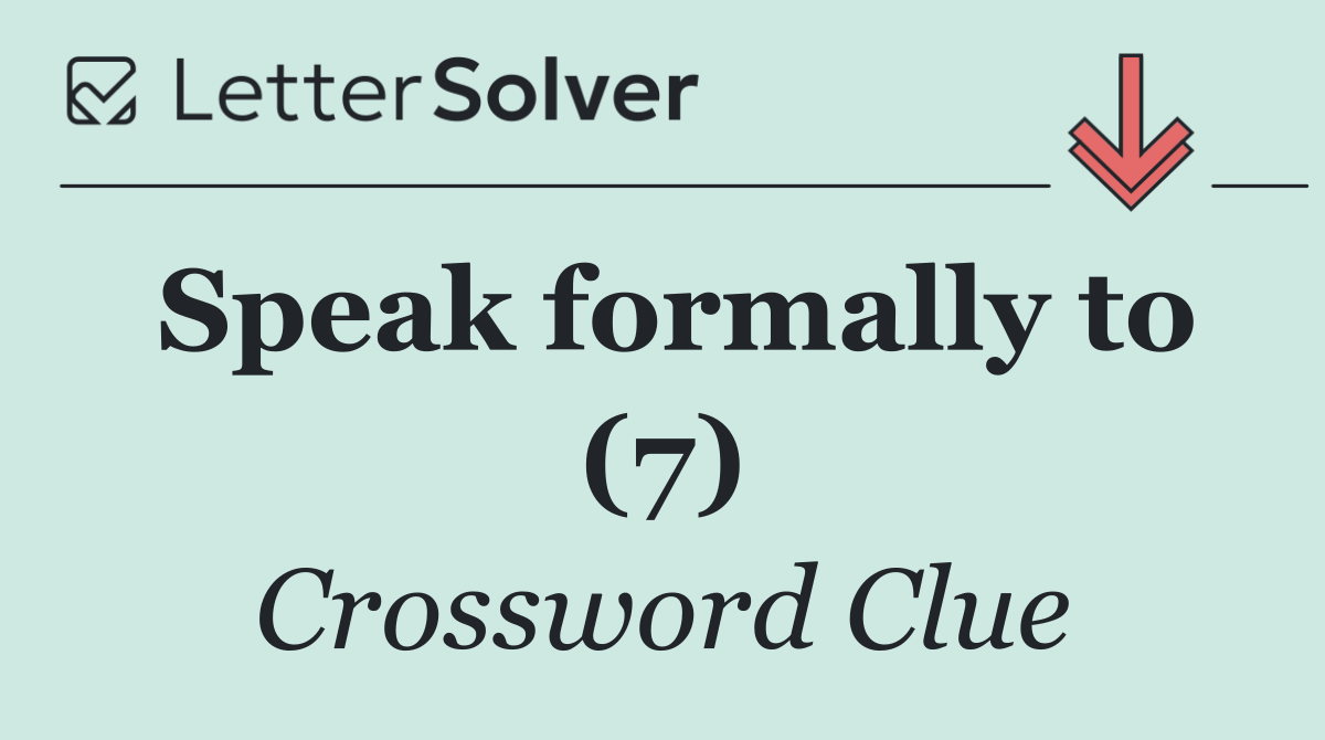 Speak formally to (7)