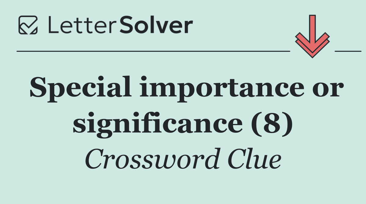 Special importance or significance (8)