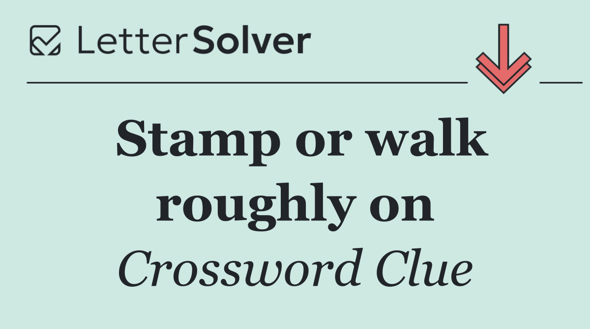 Stamp or walk roughly on