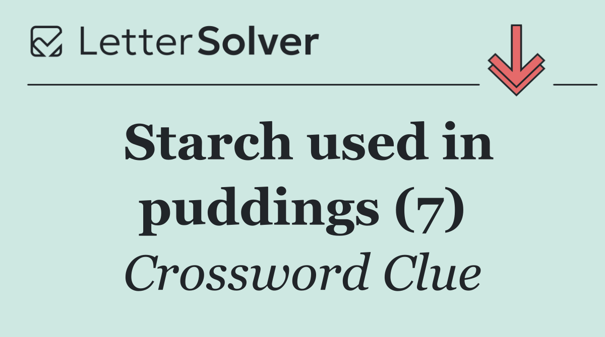 Starch used in puddings (7)