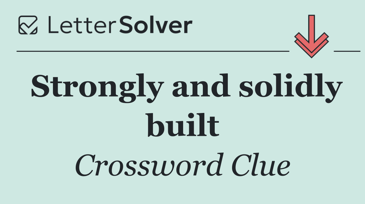 Strongly and solidly built