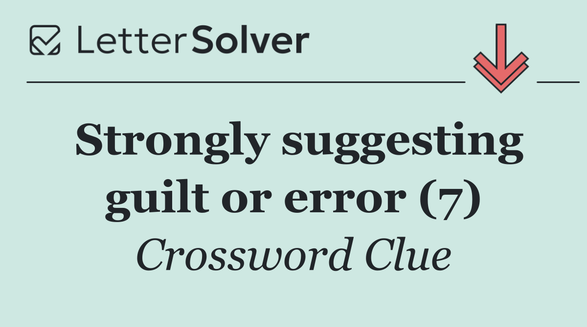 Strongly suggesting guilt or error (7)