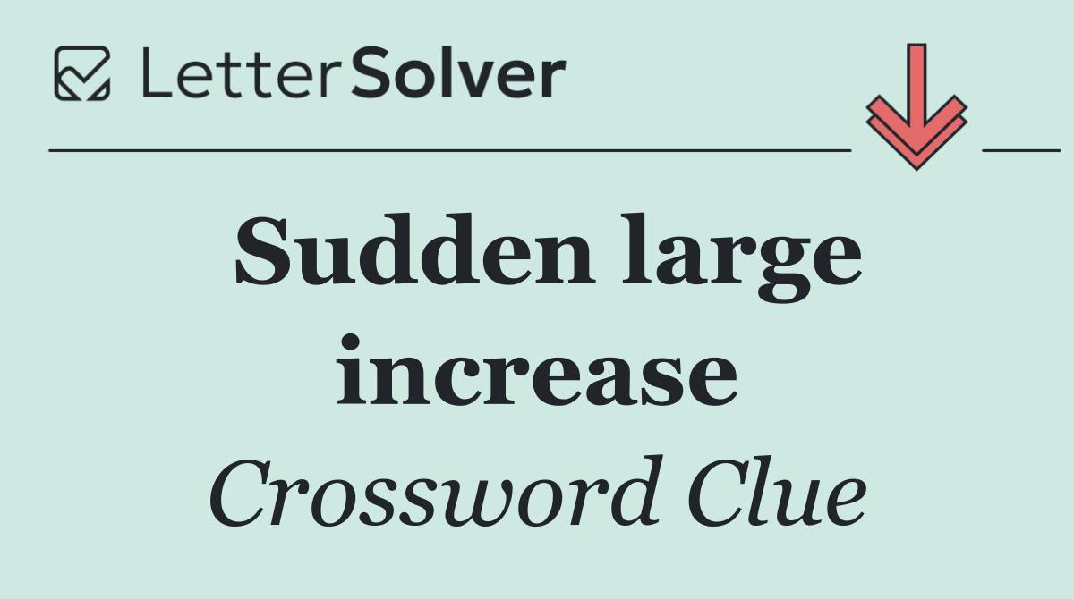 Sudden large increase