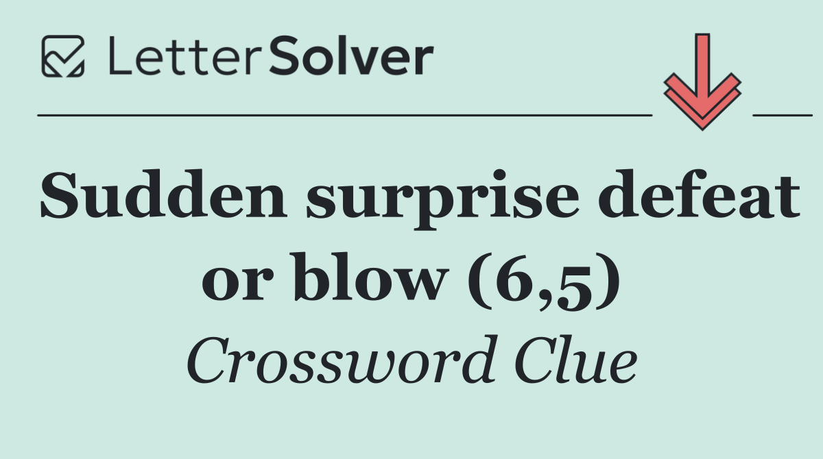 Sudden surprise defeat or blow (6,5)