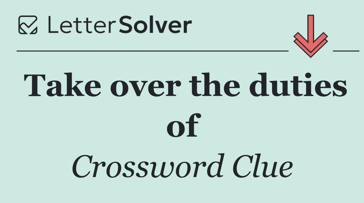 Take over the duties of
