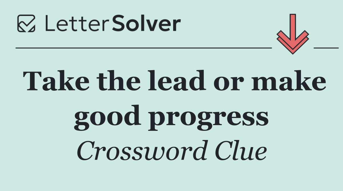 Take the lead or make good progress