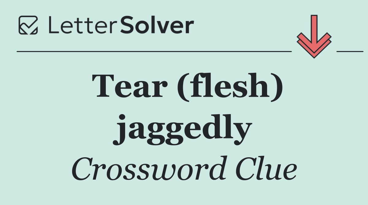 Tear (flesh) jaggedly