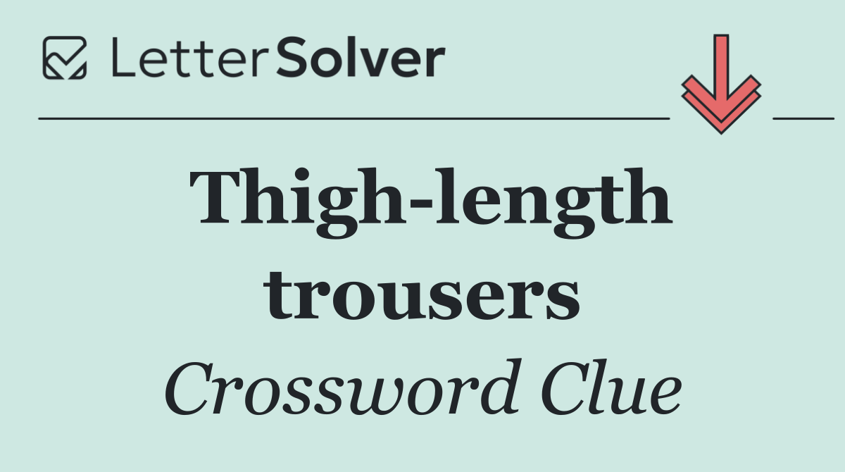 Thigh length trousers