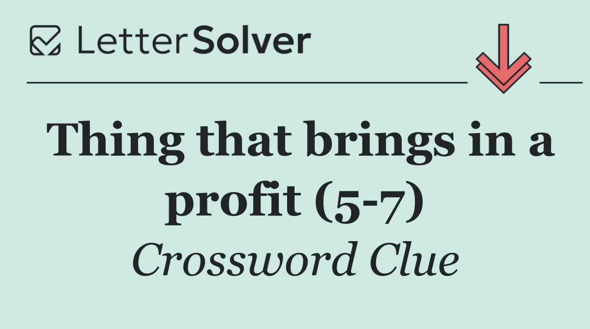 Thing that brings in a profit (5 7)