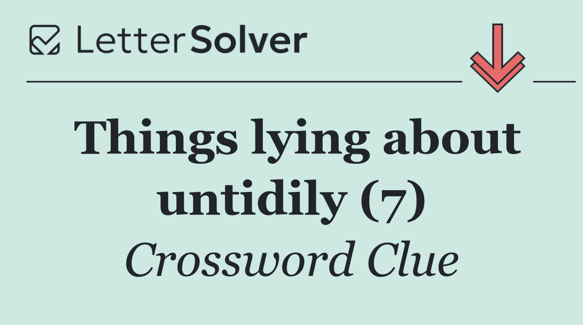 Things lying about untidily (7)
