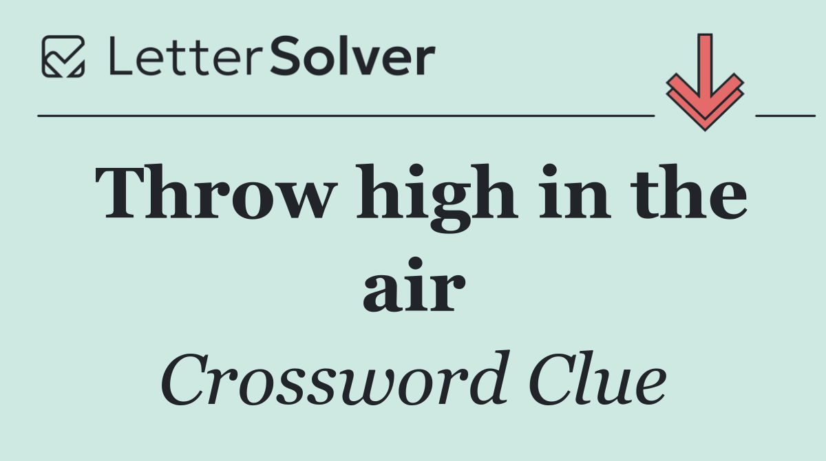 Throw high in the air