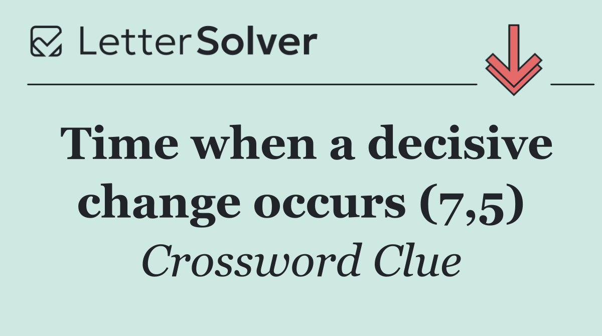 Time when a decisive change occurs (7,5)