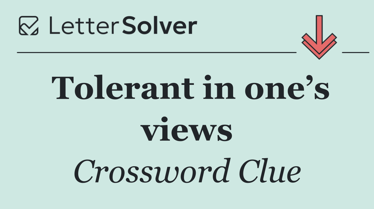 Tolerant in one’s views