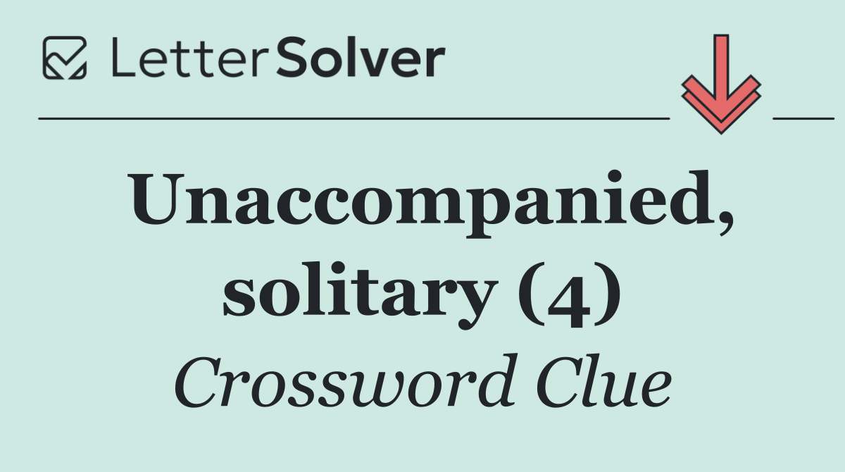 Unaccompanied, solitary (4)