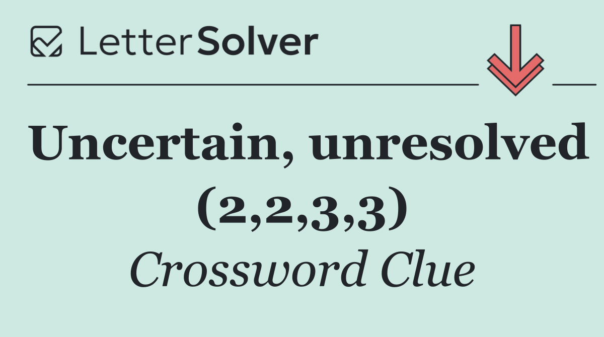 Uncertain, unresolved (2,2,3,3)