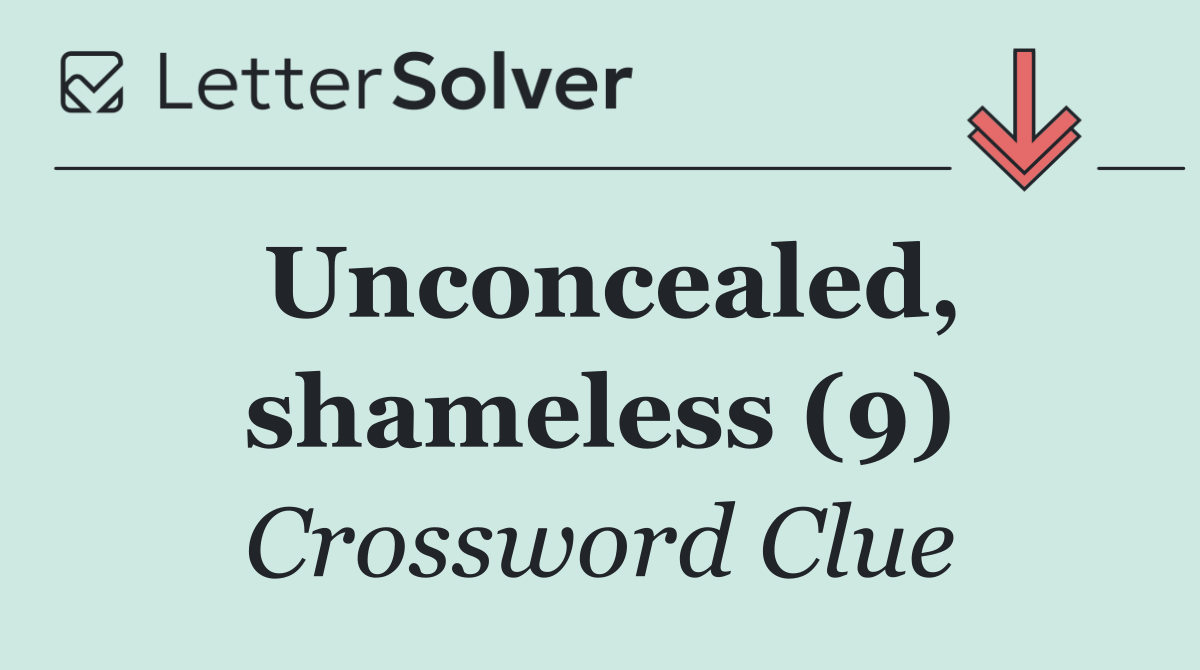 Unconcealed, shameless (9)