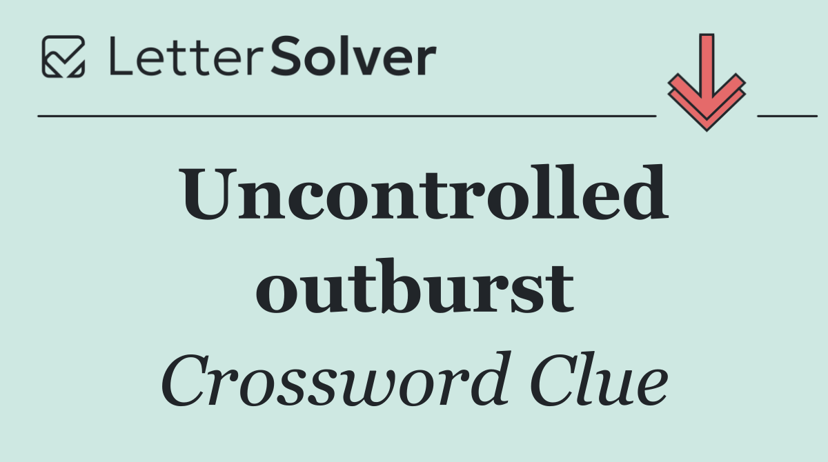 Uncontrolled outburst