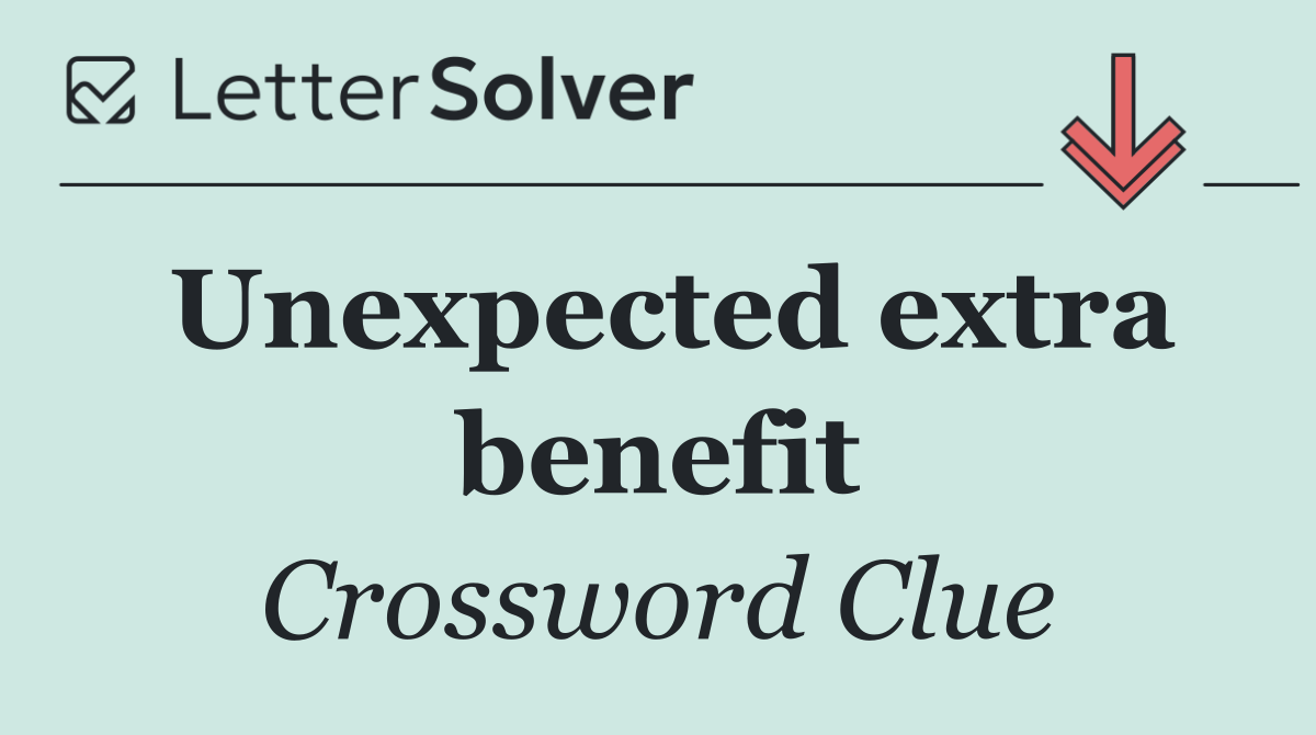 Unexpected extra benefit