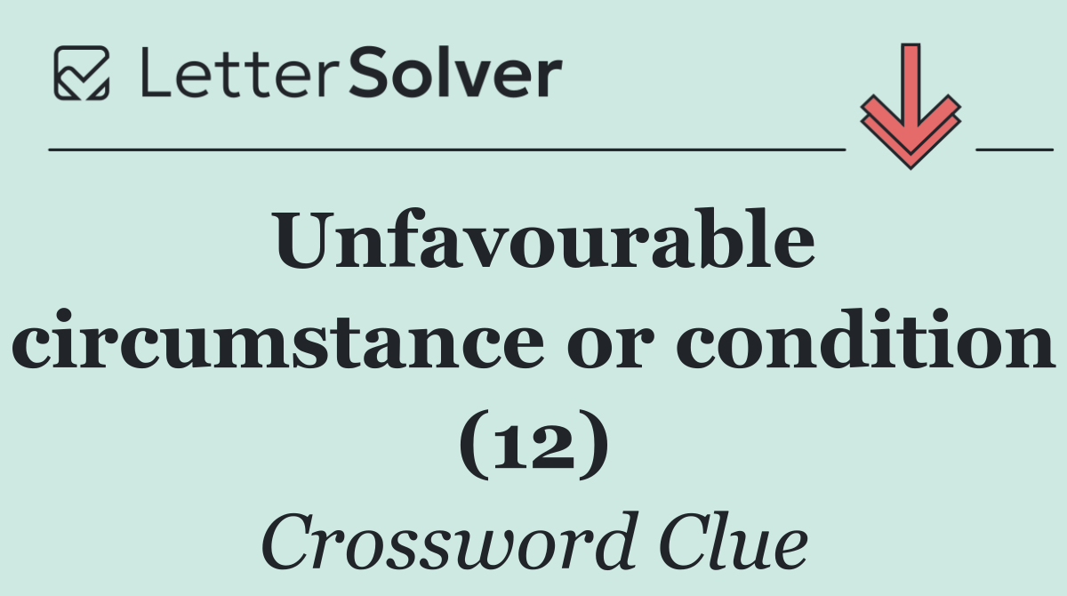 Unfavourable circumstance or condition (12)
