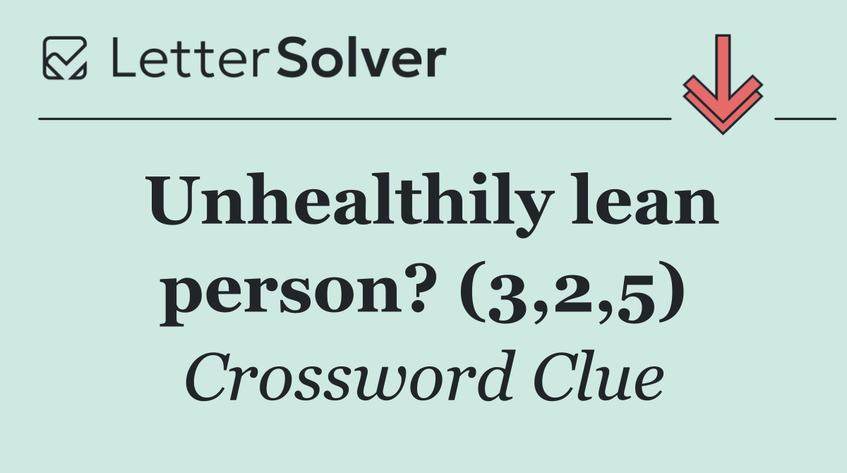Unhealthily lean person? (3,2,5)