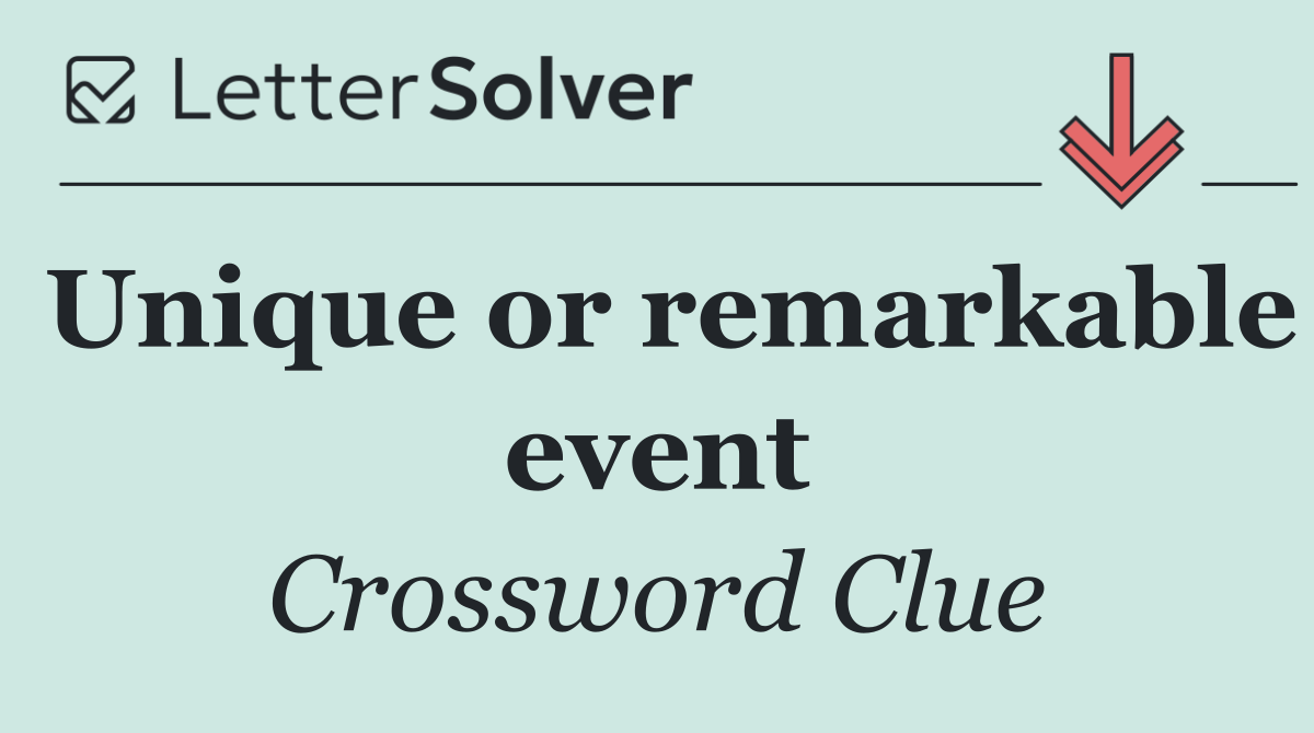 Unique or remarkable event