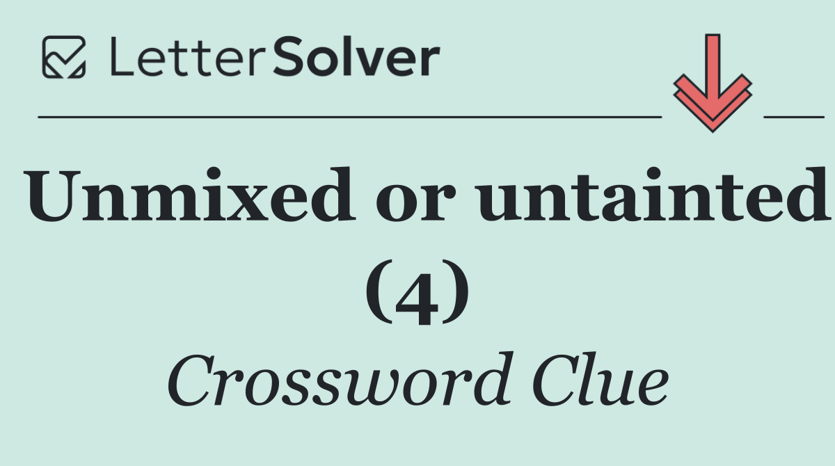 Unmixed or untainted (4)