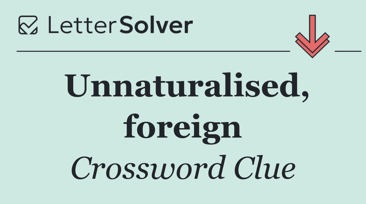 Unnaturalised, foreign
