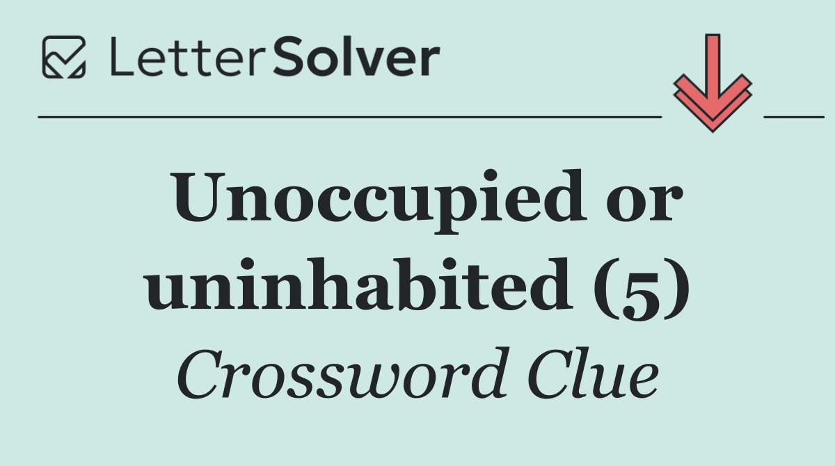 Unoccupied or uninhabited (5)
