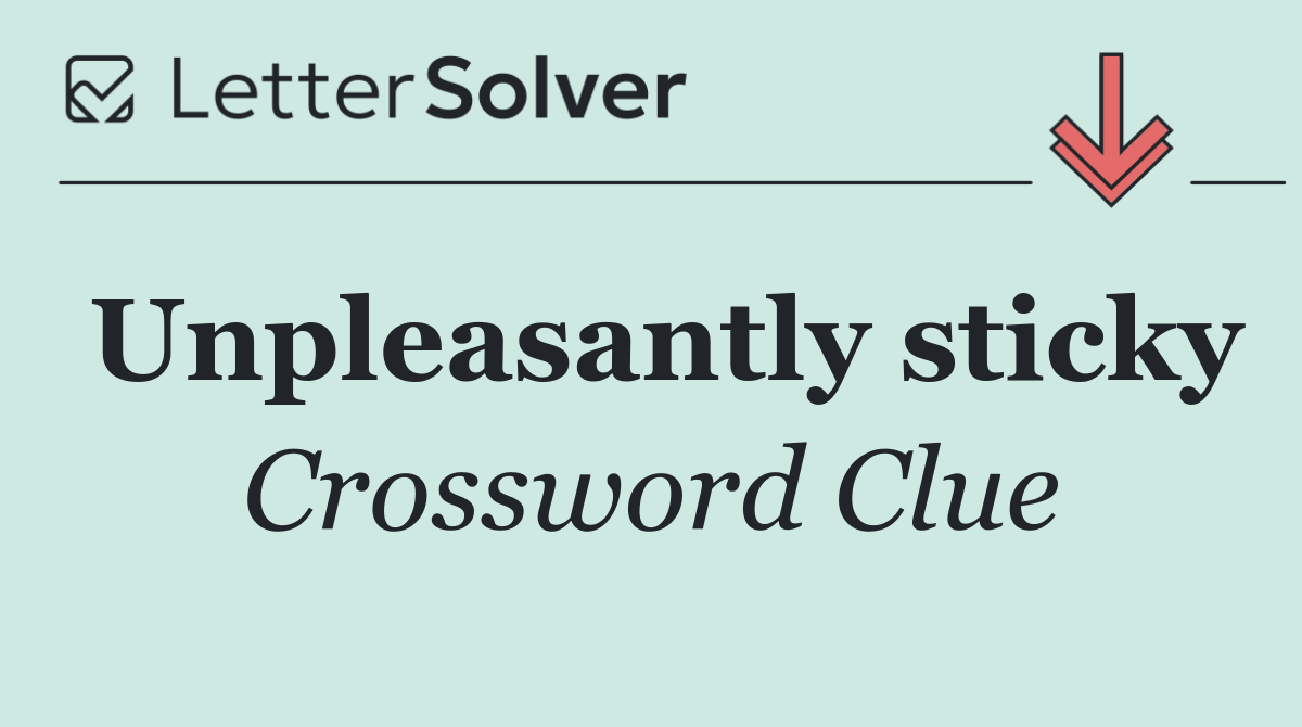 Unpleasantly sticky